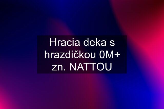 Hracia deka s hrazdičkou 0M+ zn. NATTOU