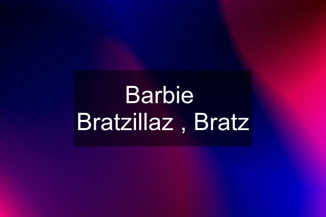 Barbie  Bratzillaz , Bratz