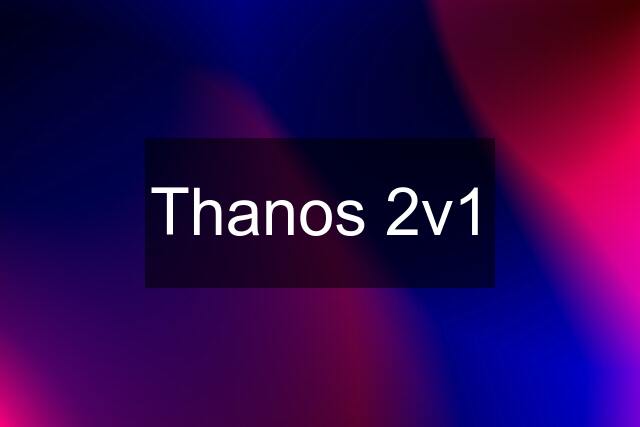 Thanos 2v1