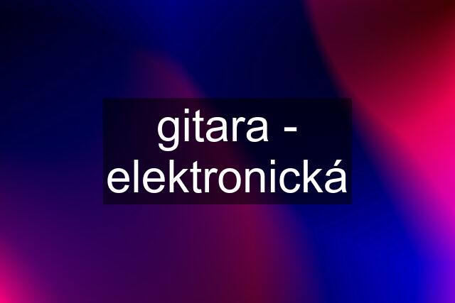 gitara - elektronická