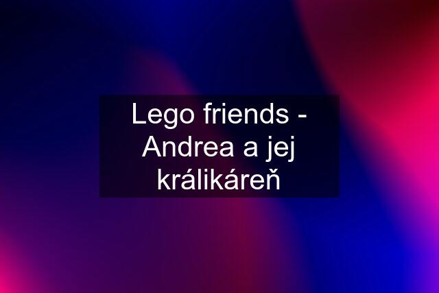 Lego friends - Andrea a jej králikáreň