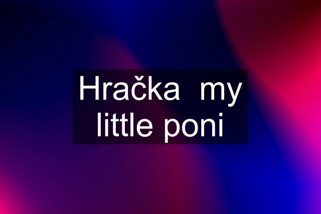 Hračka  my little poni