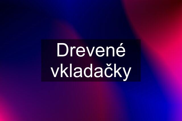 Drevené vkladačky