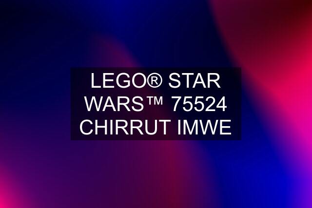 LEGO® STAR WARS™ 75524 CHIRRUT IMWE