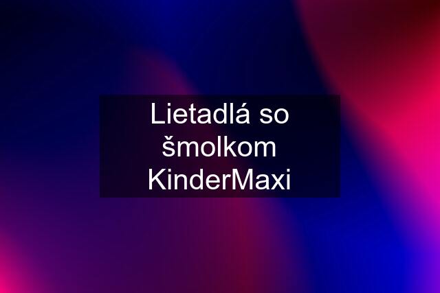 Lietadlá so šmolkom KinderMaxi