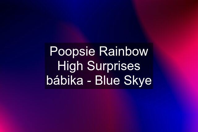 Poopsie Rainbow High Surprises bábika - Blue Skye