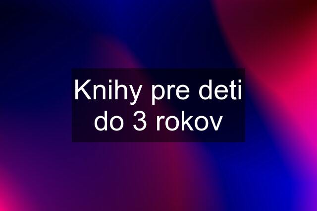 Knihy pre deti do 3 rokov