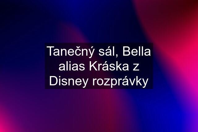 Tanečný sál, Bella alias Kráska z Disney rozprávky