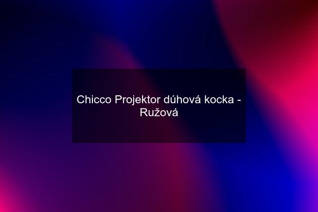 Chicco Projektor dúhová kocka - Ružová