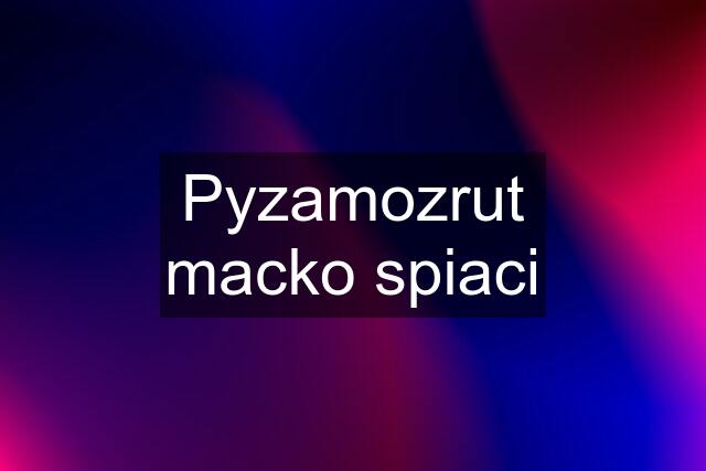 Pyzamozrut macko spiaci