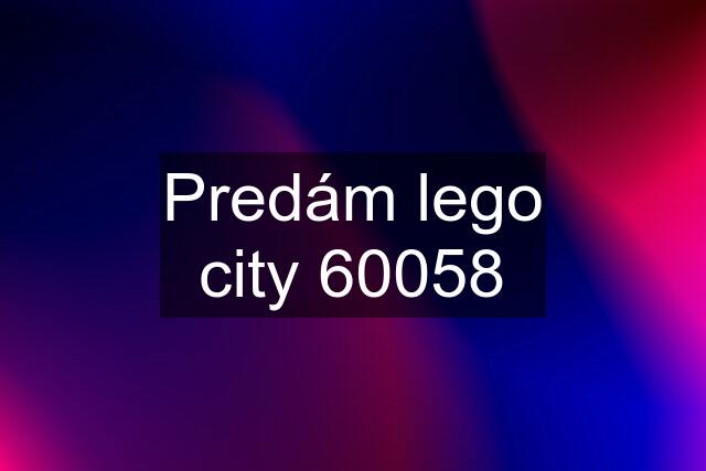 Predám lego city 60058