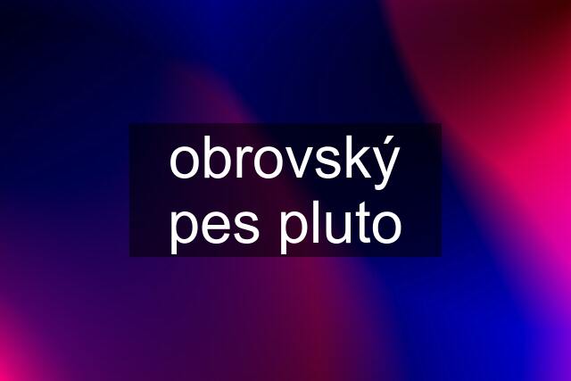 obrovský pes pluto