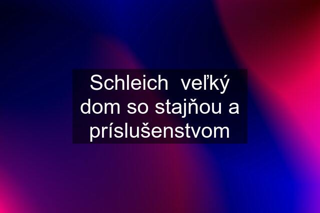 Schleich  veľký dom so stajňou a príslušenstvom