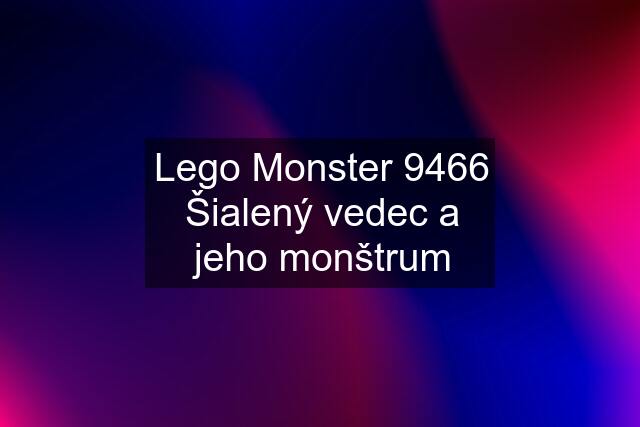 Lego Monster 9466 Šialený vedec a jeho monštrum