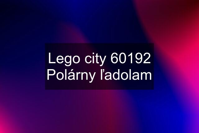 Lego city 60192 Polárny ľadolam