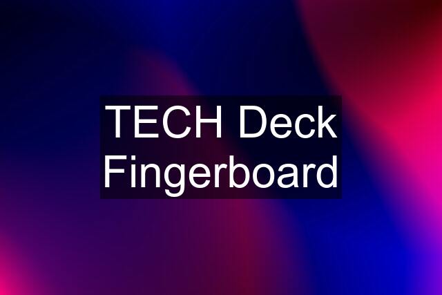 TECH Deck Fingerboard