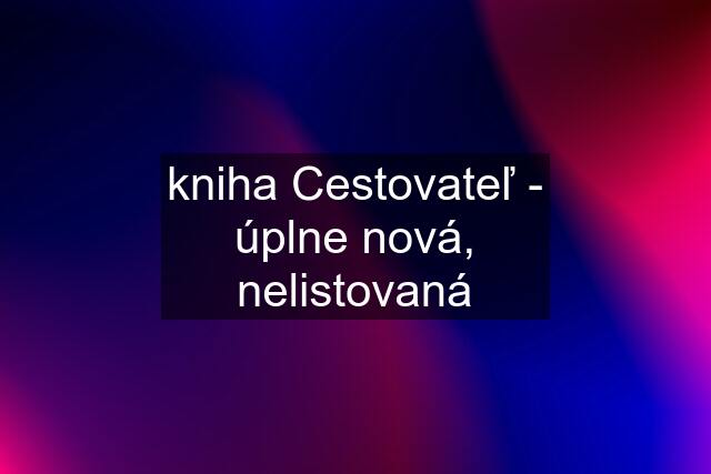 kniha Cestovateľ - úplne nová, nelistovaná