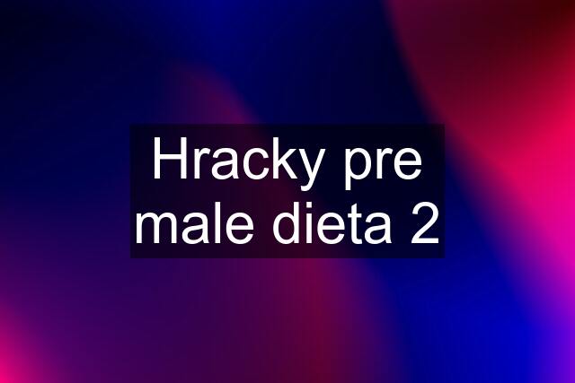 Hracky pre male dieta 2