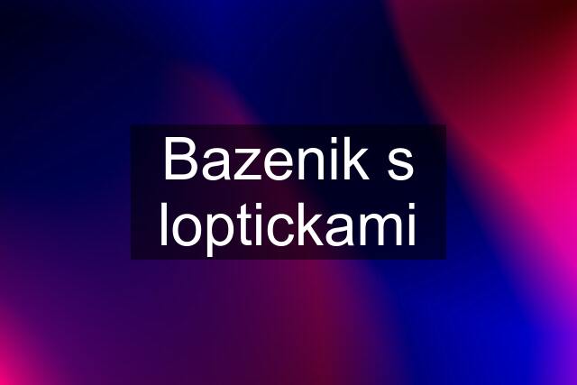 Bazenik s loptickami