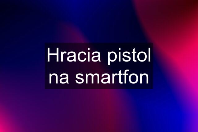 Hracia pistol na smartfon