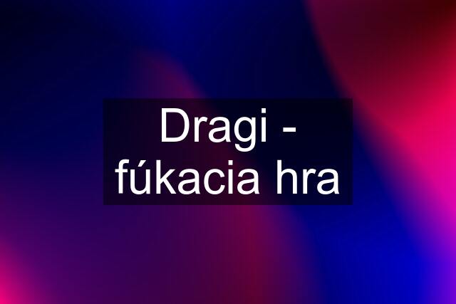 Dragi - fúkacia hra