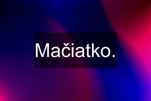 Mačiatko.