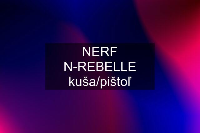 NERF N-REBELLE kuša/pištoľ