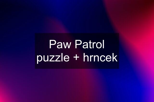 Paw Patrol puzzle + hrncek