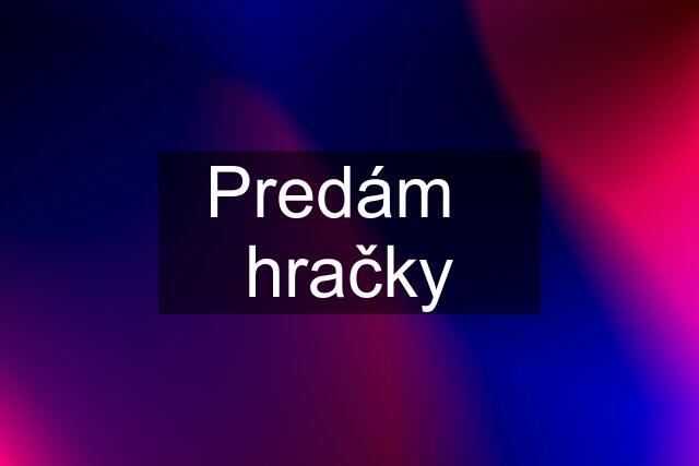 Predám   hračky