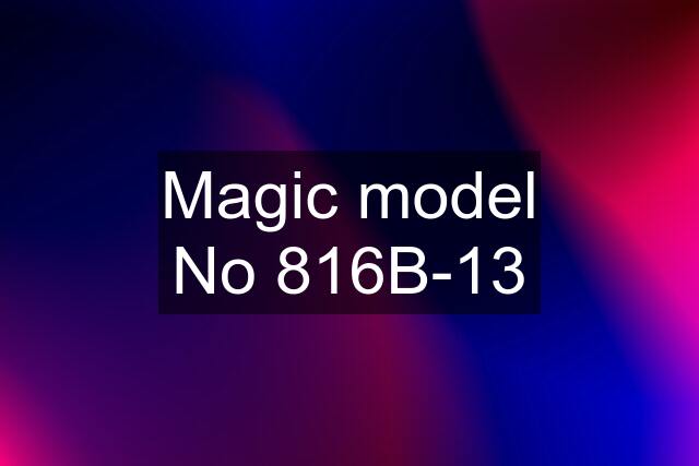 Magic model No 816B-13