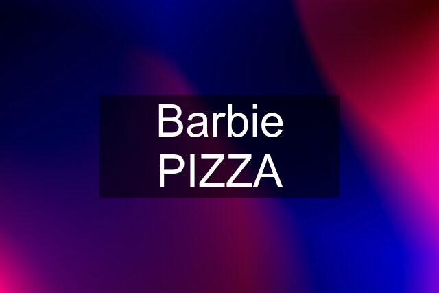 Barbie PIZZA