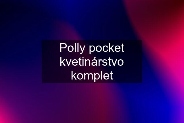 Polly pocket kvetinárstvo komplet