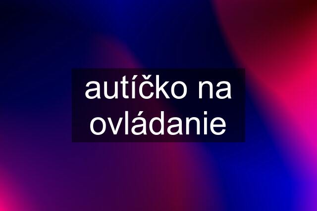 autíčko na ovládanie