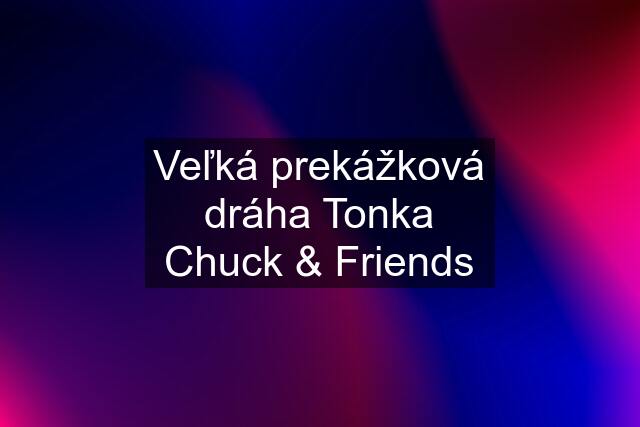 Veľká prekážková dráha Tonka Chuck & Friends