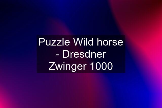 Puzzle Wild horse - Dresdner Zwinger 1000