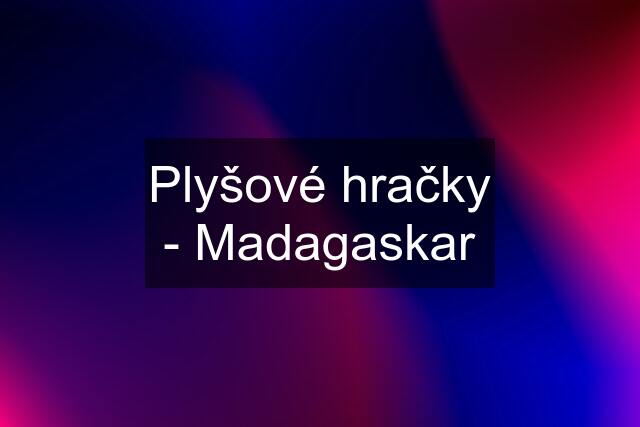 Plyšové hračky - Madagaskar