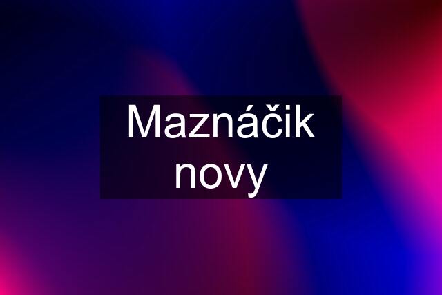 Maznáčik novy