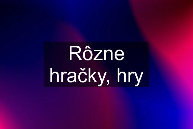 Rôzne hračky, hry