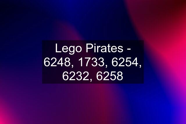 Lego Pirates - 6248, 1733, 6254, 6232, 6258