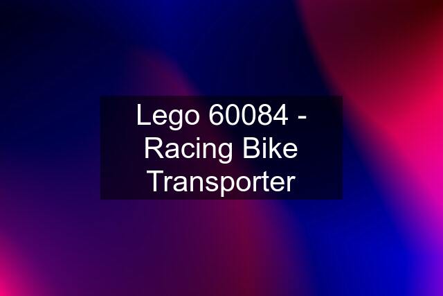 Lego 60084 - Racing Bike Transporter