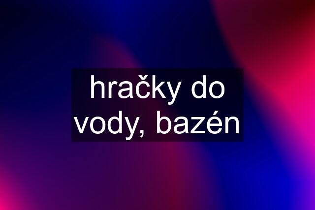 hračky do vody, bazén