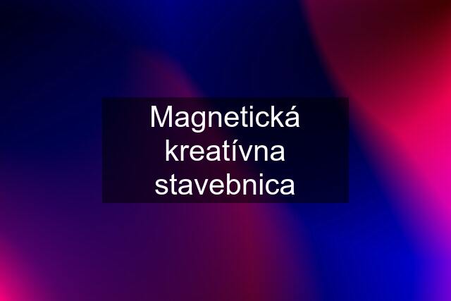 Magnetická kreatívna stavebnica