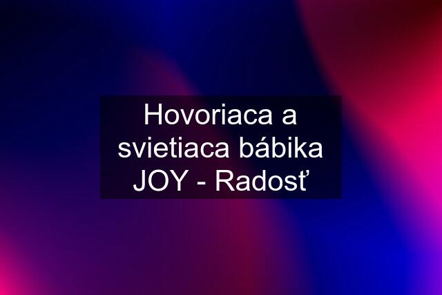 Hovoriaca a svietiaca bábika JOY - Radosť