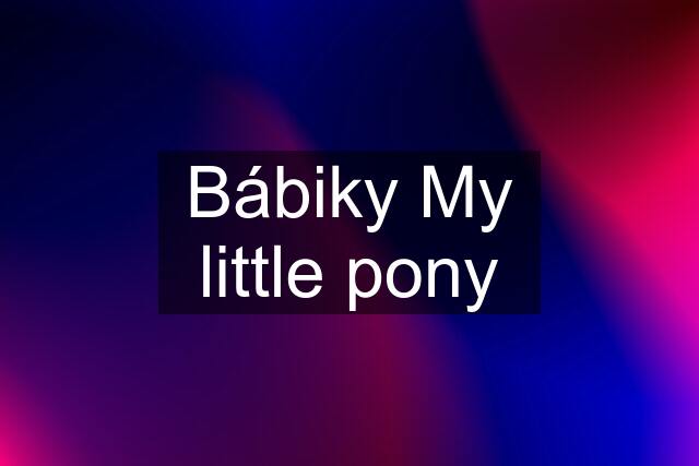 Bábiky My little pony