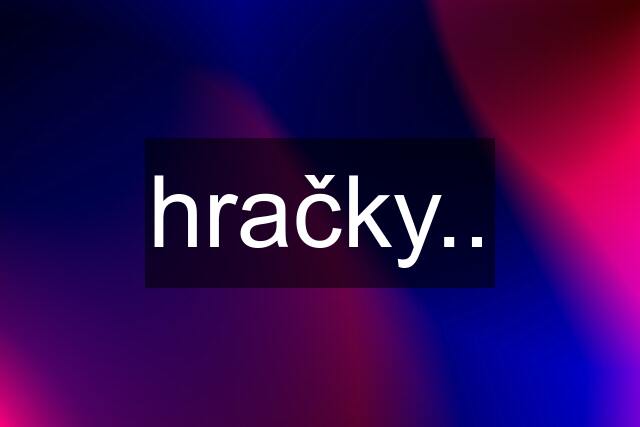 hračky..