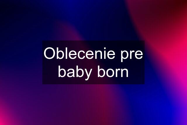 Oblecenie pre baby born