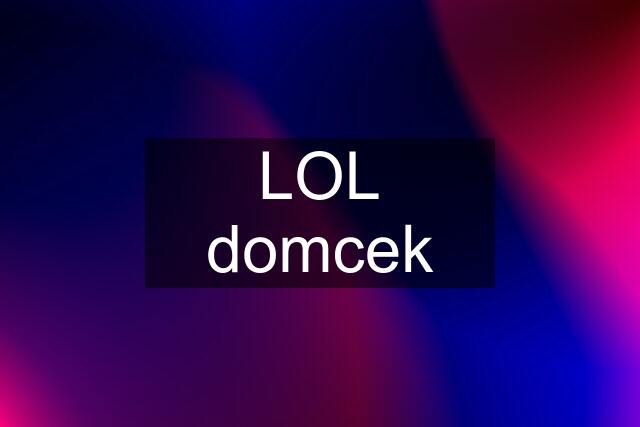 LOL domcek