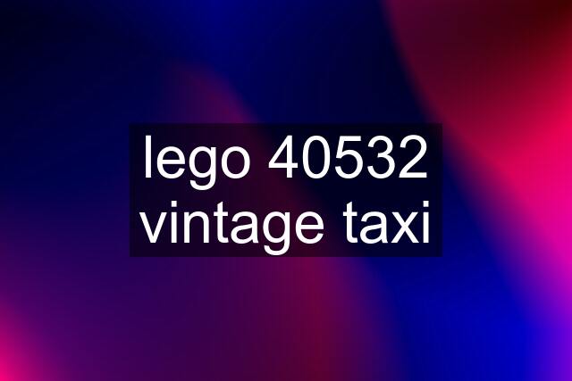 lego 40532 vintage taxi