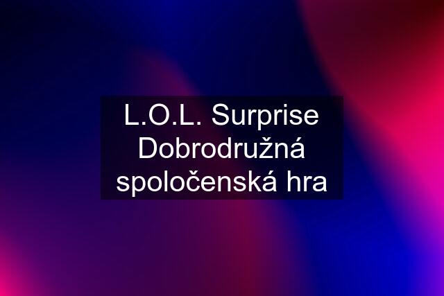 L.O.L. Surprise Dobrodružná spoločenská hra