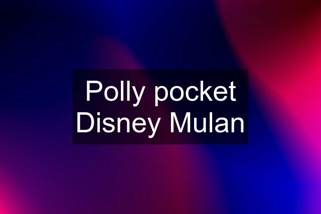 Polly pocket Disney Mulan